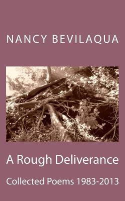 A Rough Deliverance: Collected Poems 1983-2013 by Bevilaqua, Nancy