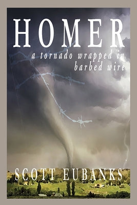 Homer: A Tornado Wrapped in Barbed Wire by Eubanks, Scott