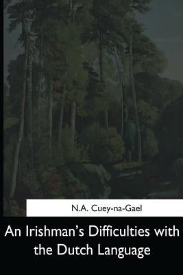 An Irishman's Difficulties with the Dutch Language by Cuey-Na-Gael, N. a.