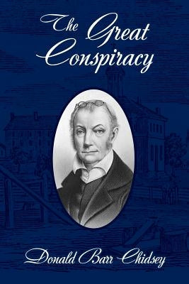 The Great Conspiracy: Aaron Burr and His Strange Doings in the West by Chidsey, Donald Barr