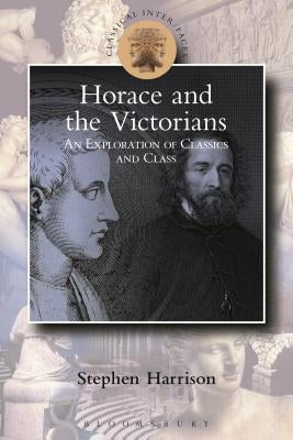 Victorian Horace: Classics and Class by Harrison, Stephen