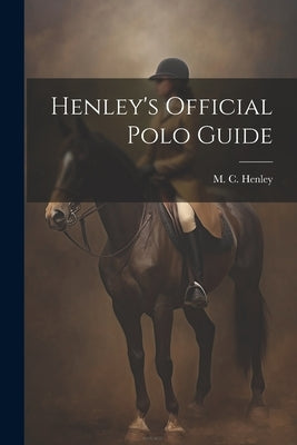 Henley's Official Polo Guide by Henley, [M C. ]. [From Old Catalog]