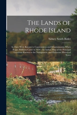The Lands of Rhode Island: As They Were Known to Caunounicus and Miantunnomu When Roger Williams Came in 1636: An Indian Map of the Principal Loc by Rider, Sidney Smith