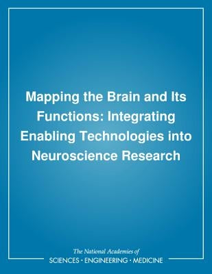 Mapping the Brain and Its Functions: Integrating Enabling Technologies Into Neuroscience Research by Institute of Medicine