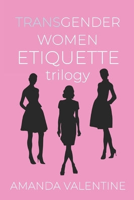 Transgender Women Etiquette Trilogy by Valentine, Amanda