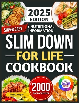 Super Easy Slim Down for Life Ccokbook 2025: Delicious, No-Fuss Recipes to Lose Weight and Keep It Off Forever by J. Cooper, Janell