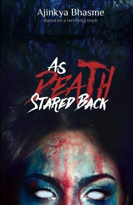As Death Stared Back: Based on a terrifying truth by Bhasme, Ajinkya