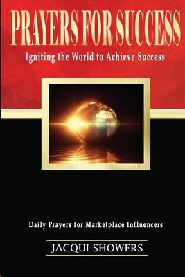 Prayers for Success: : Igniting the World to Achieve Success: Daily Prayers for Marketplace Influencers by Showers, Jacqui