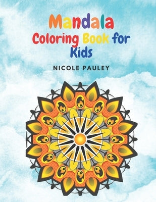 Mandala Coloring Book for Kids: Big Mandalas Children Coloring Book - Fun and Relaxing Having Various Levels of Complexity- for Girls, Boys, Teens Age by Pauley, Nicole