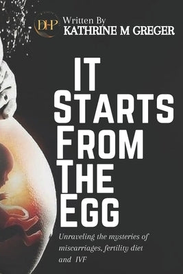 It Starts from the Egg: Unraveling the Mysteries of Fertility diets, Miscarriage and IVF by M. Greger, Kathrine