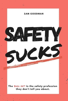 Safety Sucks!: The Bull $H!# in the Safety Profession They Don't Tell You About. by Goodman, Samuel Uriah