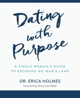 Dating with Purpose: A Single Woman's Guide to Escaping No Man's Land by Holmes, Erica