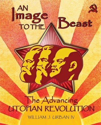 An Image to the Beast: The Advancing Utopian Revolution by Urban, William J., IV