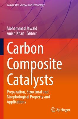 Carbon Composite Catalysts: Preparation, Structural and Morphological Property and Applications by Jawaid, Mohammad