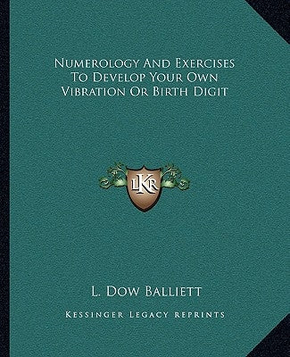 Numerology And Exercises To Develop Your Own Vibration Or Birth Digit by Balliett, L. Dow