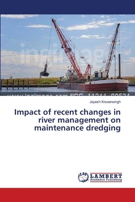 Impact of recent changes in river management on maintenance dredging by Kisoensingh, Jayesh