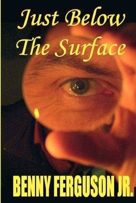 Just Below The Surface by Ferguson, Benny R., Jr.