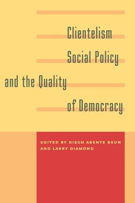 Clientelism, Social Policy, and the Quality of Democracy by Abente Brun, Diego