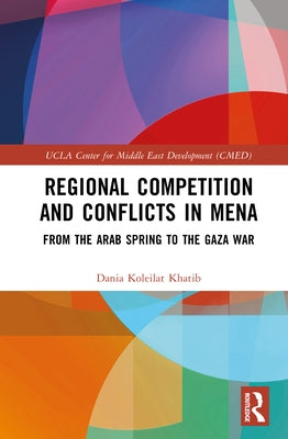 Regional Competition and Conflicts in MENA: From the Arab Spring to the Gaza War by Khatib, Dania Koleilat