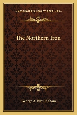 The Northern Iron by Birmingham, George A.