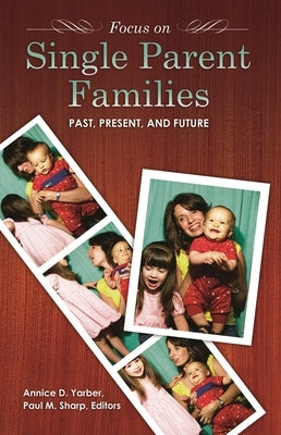 Focus on Single-Parent Families: Past, Present, and Future by Yarber, Annice