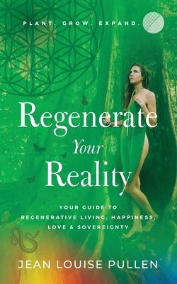 Regenerate Your Reality﻿: Your Guide to Regenerative Living, Happiness, Love & Sovereignty by Pullen, Jean