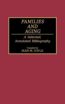 Families and Aging: A Selected, Annotated Bibliography by Coyle, Jean M.