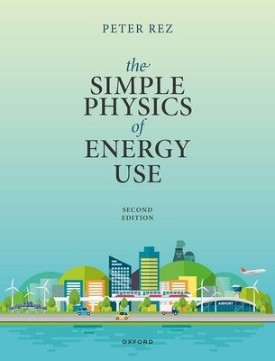The Simple Physics of Energy Use, Second Edition by Rez, Peter