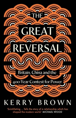The Great Reversal: Britain, China and the 400-Year Contest for Power by Brown, Kerry