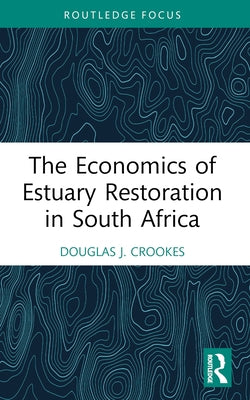 The Economics of Estuary Restoration in South Africa by Crookes, Douglas J.