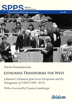 Lithuaniatransforms the West: Lithuania's Liberation from Soviet Occupation and the Enlargement of NATO (1988-2022)with a Foreword by Vytautas Lands by 