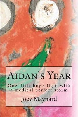 Aidan's Year: One little boy's fight against a medical perfect storm by Ungetheim, Jeff