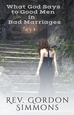 What God Says to Good Men in Bad Marriages by Simmons, Gordon