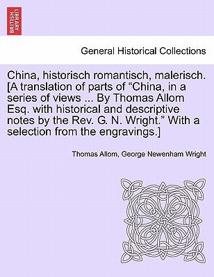 China, Historisch Romantisch, Malerisch. [A Translation of Parts of China, in a Series of Views ... by Thomas Allom Esq. with Historical and Descript by Allom, Thomas