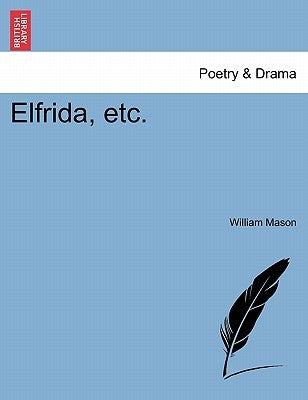 Elfrida, Etc. by Mason, William