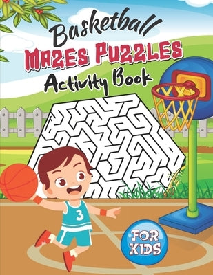 Basketball Mazes Puzzles Activity Book: Basketball Activity Book for Kids - 100 Maze Puzzles - Full Solutions Included by M&m Creations