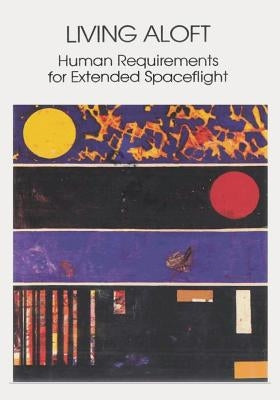 Living Aloft: Human Requirements for Extended Spaceflight by Administration, National Aeronautics and