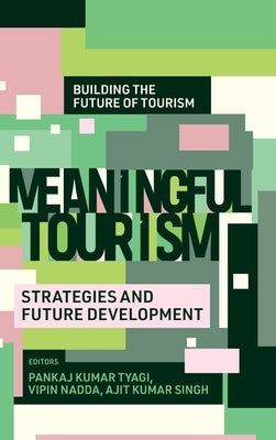 Meaningful Tourism: Strategies and Future Development by Tyagi, Pankaj Kumar