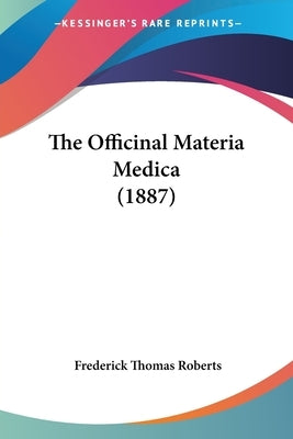 The Officinal Materia Medica (1887) by Roberts, Frederick Thomas