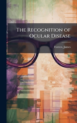 The Recognition of Ocular Disease by 1876-1949, Forrest James