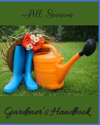 All Seasons Gardener's Handbook by Off the Chart LLC