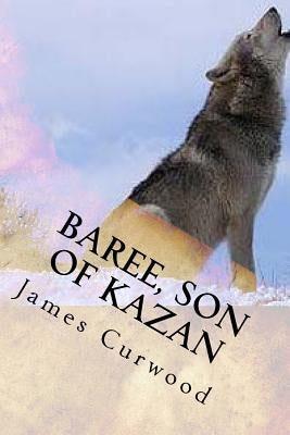 Baree, son of Kazan by Curwood, James Oliver