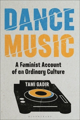 Dance Music: A Feminist Account of an Ordinary Culture by Gadir, Tami