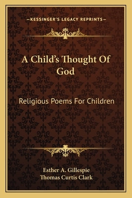 A Child's Thought Of God: Religious Poems For Children by Gillespie, Esther a.