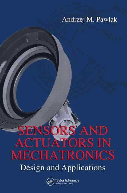Sensors and Actuators in Mechatronics: Design and Applications by Pawlak, Andrzej M.