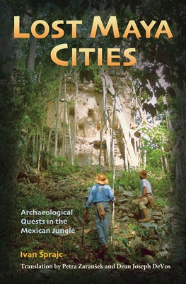 Lost Maya Cities: Archaeological Quests in the Mexican Jungle by Sprajc, Ivan