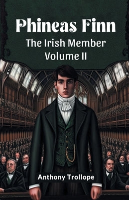 Phineas Finn The Irish Member Volume II by Trollope, Anthony