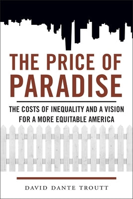 Price of Paradise: The Costs of Inequality and a Vision for a More Equitable America by Troutt, David Dante