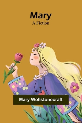 Mary: A Fiction by Wollstonecraft, Mary