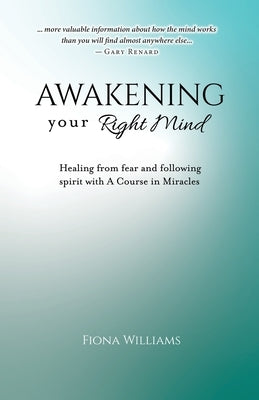 Awakening Your Right Mind - Healing from Fear and Following Spirit with A Course in Miracles by Williams, Fiona M.